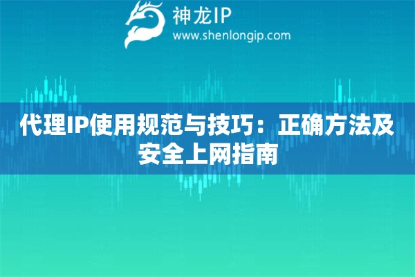 代理IP使用規(guī)范與技巧：正確方法及安全上網(wǎng)指南