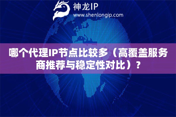 哪個(gè)代理IP節(jié)點(diǎn)比較多（高覆蓋服務(wù)商推薦與穩(wěn)定性對(duì)比）？