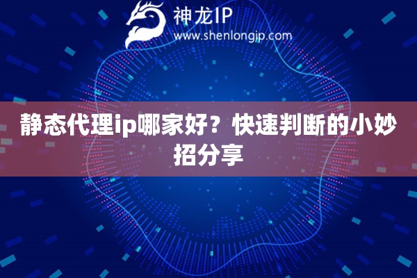 靜態(tài)代理ip哪家好？快速判斷的小妙招分享