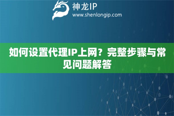 如何設(shè)置代理IP上網(wǎng)？完整步驟與常見問題解答