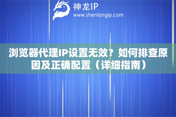 瀏覽器代理IP設(shè)置無(wú)效？如何排查原因及正確配置（詳細(xì)指南）