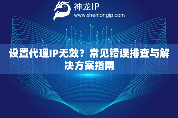 設(shè)置代理IP無效？常見錯誤排查與解決方案指南