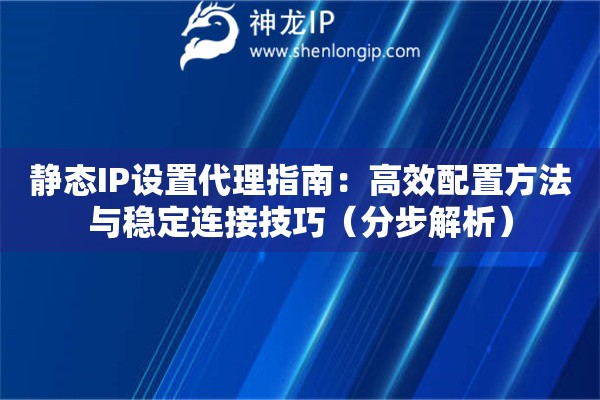 靜態(tài)IP設(shè)置代理指南：高效配置方法與穩(wěn)定連接技巧（分步解析）