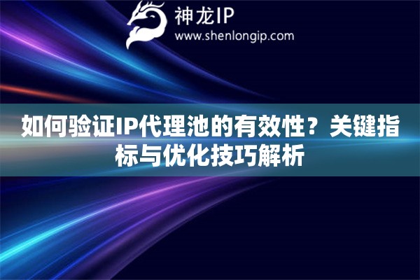 如何驗(yàn)證IP代理池的有效性？關(guān)鍵指標(biāo)與優(yōu)化技巧解析