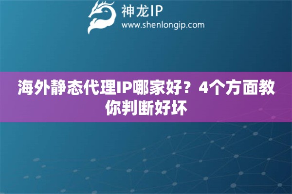 海外靜態(tài)代理IP哪家好？4個方面教你判斷好壞