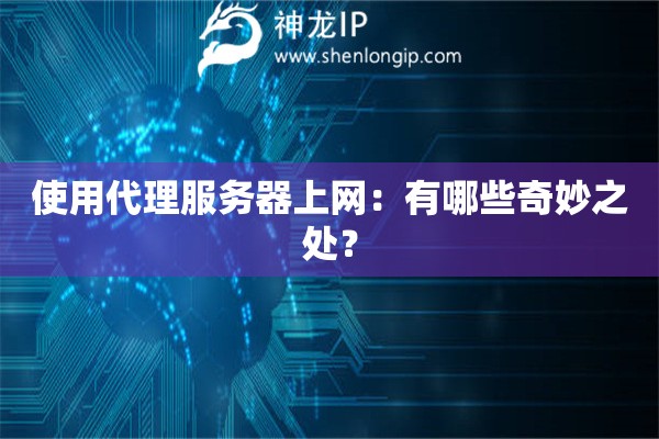 使用代理服務(wù)器上網(wǎng)：有哪些奇妙之處？