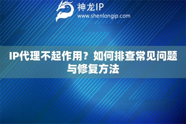 IP代理不起作用？如何排查常見問題與修復(fù)方法
