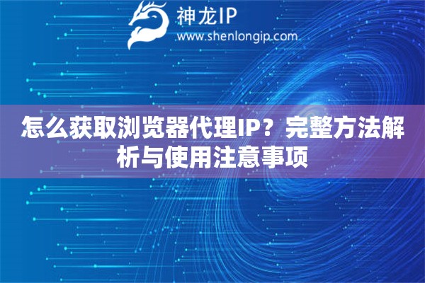 怎么獲取瀏覽器代理IP？完整方法解析與使用注意事項(xiàng)