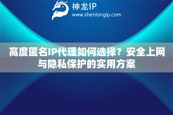 高度匿名IP代理如何選擇？安全上網(wǎng)與隱私保護(hù)的實(shí)用方案