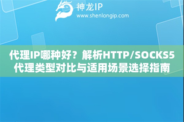代理IP哪種好？解析HTTP/SOCKS5代理類型對(duì)比與適用場(chǎng)景選擇指南