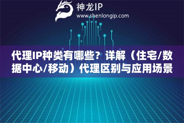 代理IP種類有哪些？詳解（住宅/數(shù)據(jù)中心/移動）代理區(qū)別與應(yīng)用場景