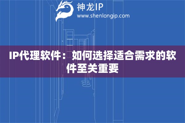 IP代理軟件：如何選擇適合需求的軟件至關(guān)重要