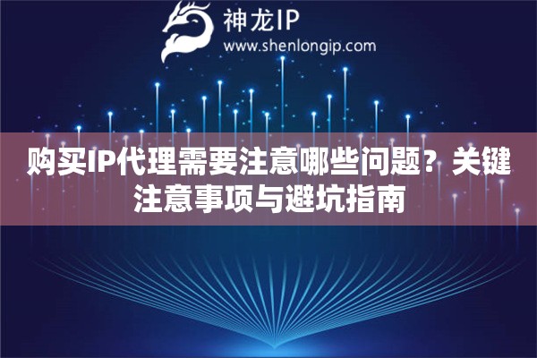 購(gòu)買(mǎi)IP代理需要注意哪些問(wèn)題？關(guān)鍵注意事項(xiàng)與避坑指南