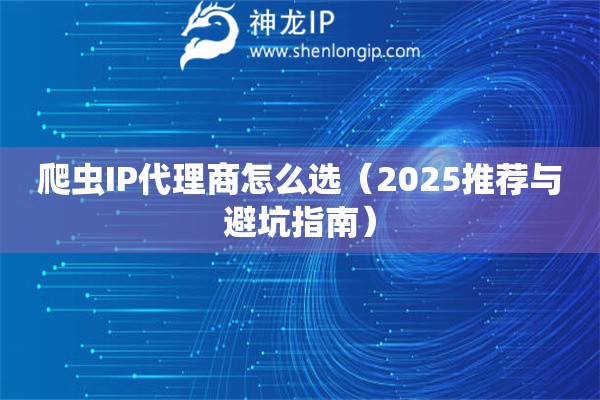 爬蟲(chóng)IP代理商怎么選（2025推薦與避坑指南）