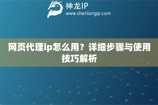 網(wǎng)頁代理ip怎么用？詳細步驟與使用技巧解析