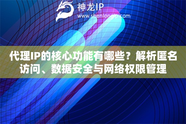 代理IP的核心功能有哪些？解析匿名訪問(wèn)、數(shù)據(jù)安全與網(wǎng)絡(luò)權(quán)限管理