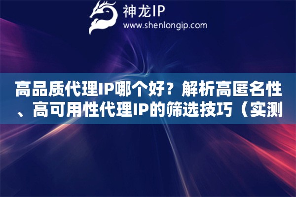 高品質(zhì)代理IP哪個(gè)好？解析高匿名性、高可用性代理IP的篩選技巧（實(shí)測(cè)推薦）