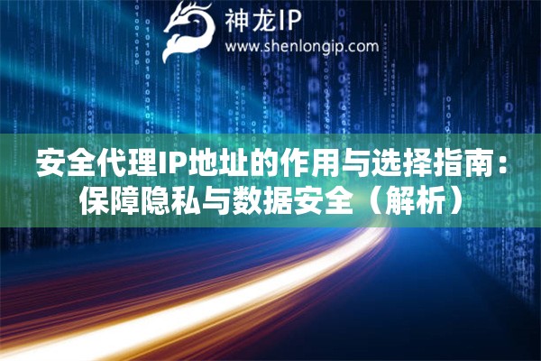 安全代理IP地址的作用與選擇指南：保障隱私與數(shù)據(jù)安全（解析）