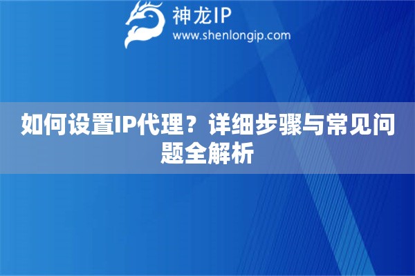 如何設(shè)置IP代理？詳細(xì)步驟與常見問題全解析