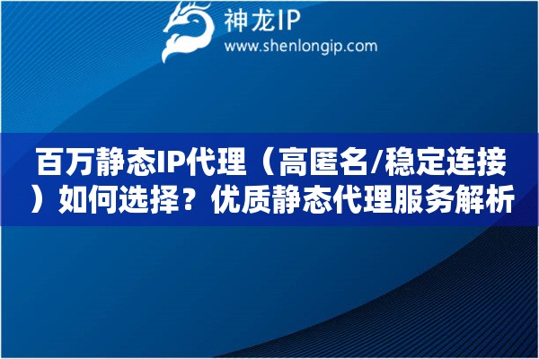 百萬(wàn)靜態(tài)IP代理（高匿名/穩(wěn)定連接）如何選擇？?jī)?yōu)質(zhì)靜態(tài)代理服務(wù)解析