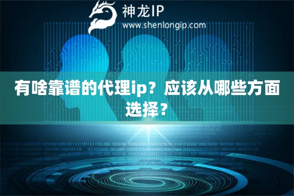 有啥靠譜的代理ip？應(yīng)該從哪些方面選擇？