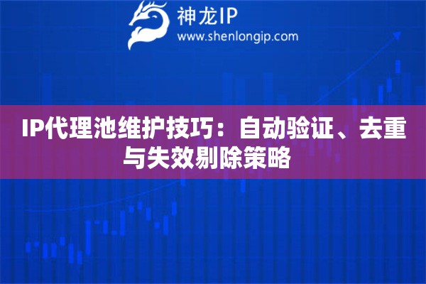 IP代理池維護技巧：自動驗證、去重與失效剔除策略  