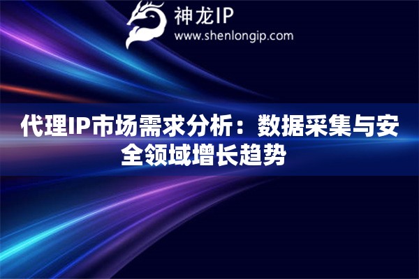 代理IP市場(chǎng)需求分析：數(shù)據(jù)采集與安全領(lǐng)域增長(zhǎng)趨勢(shì)  