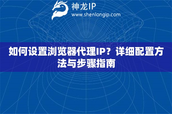 如何設(shè)置瀏覽器代理IP？詳細(xì)配置方法與步驟指南