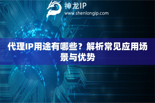 代理IP用途有哪些？解析常見應(yīng)用場景與優(yōu)勢