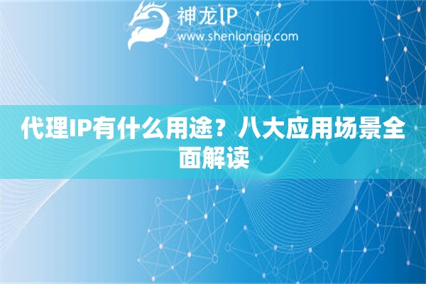 代理IP有什么用途？八大應(yīng)用場景全面解讀