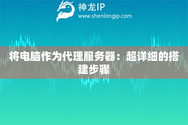 將電腦作為代理服務(wù)器：超詳細(xì)的搭建步驟