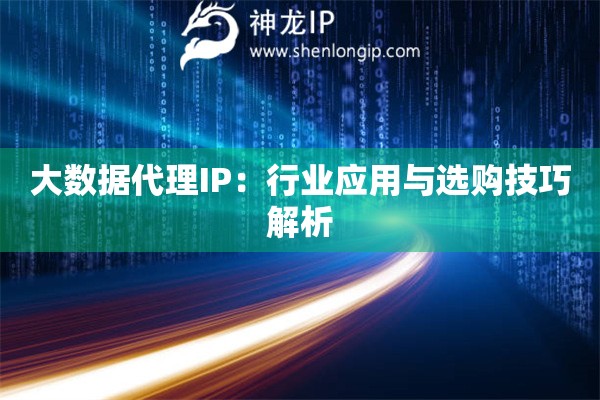 大數(shù)據(jù)代理IP：行業(yè)應(yīng)用與選購技巧解析