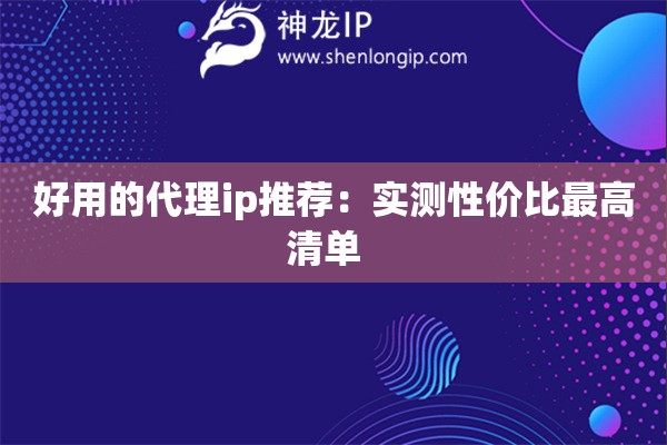 好用的代理ip推薦：實(shí)測(cè)性價(jià)比最高清單  