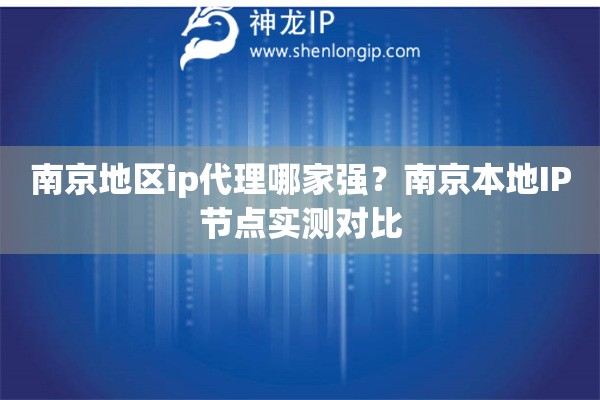 南京地區(qū)ip代理哪家強？南京本地IP節(jié)點實測對比