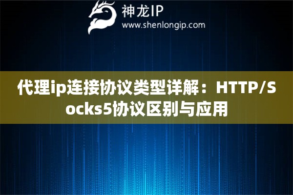 代理ip連接協(xié)議類型詳解：HTTP/Socks5協(xié)議區(qū)別與應(yīng)用