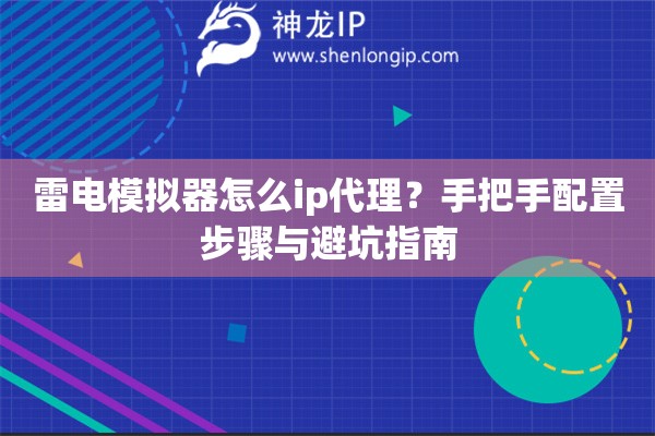 雷電模擬器怎么ip代理？手把手配置步驟與避坑指南