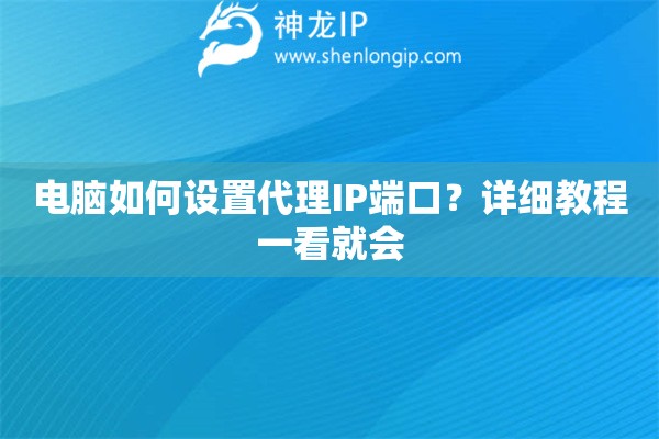 電腦如何設(shè)置代理IP端口？詳細(xì)教程一看就會(huì)