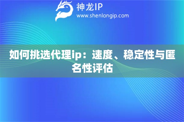 如何挑選代理ip：速度、穩(wěn)定性與匿名性評(píng)估