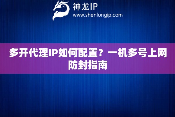 多開代理IP如何配置？一機多號上網(wǎng)防封指南
