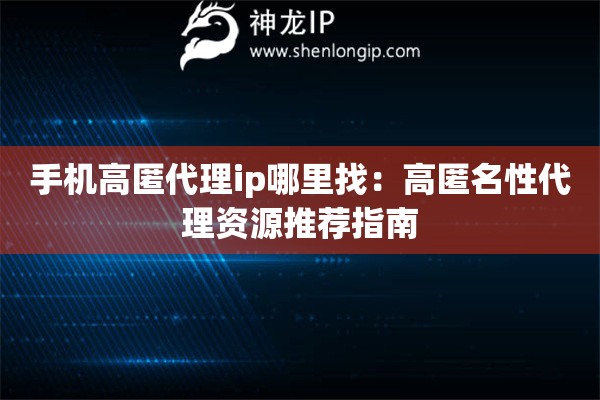 手機高匿代理ip哪里找：高匿名性代理資源推薦指南
