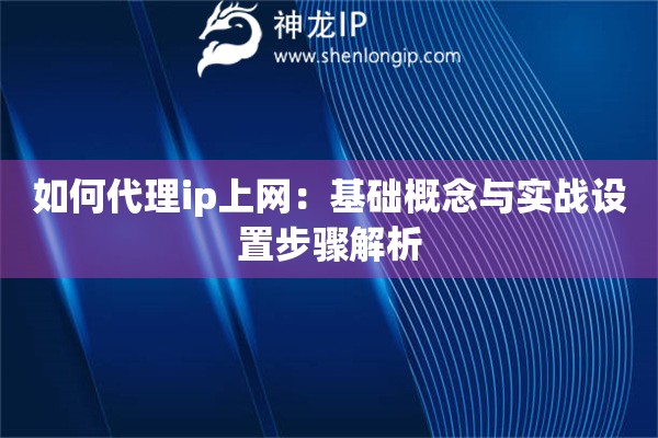如何代理ip上網(wǎng)：基礎(chǔ)概念與實(shí)戰(zhàn)設(shè)置步驟解析