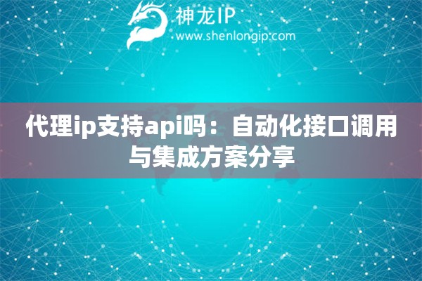 代理ip支持api嗎：自動(dòng)化接口調(diào)用與集成方案分享
