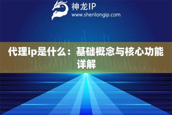 詳細(xì)閱讀:代理ip是什么:基礎(chǔ)概念與核心功能詳解 代理ip是什么:基礎(chǔ)概念與核心功能詳解