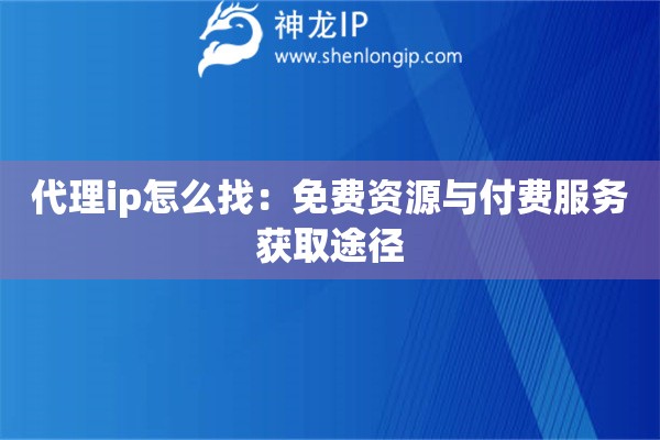 代理ip怎么找：免費(fèi)資源與付費(fèi)服務(wù)獲取途徑