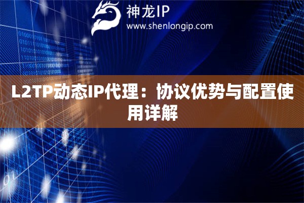 L2TP動態(tài)IP代理：協(xié)議優(yōu)勢與配置使用詳解