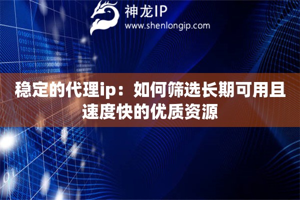 詳細閱讀:穩(wěn)定的代理ip:如何篩選長期可用且速度快的優(yōu)質資源 穩(wěn)定的代理ip:如何篩選長期可用且速度快的優(yōu)質資源