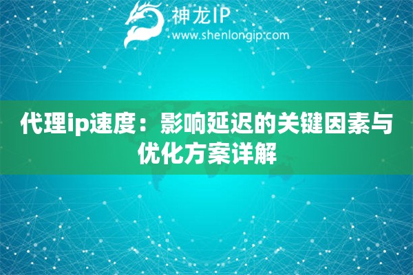 詳細(xì)閱讀:代理ip速度:影響延遲的關(guān)鍵因素與優(yōu)化方案詳解 代理ip速度:影響延遲的關(guān)鍵因素與優(yōu)化方案詳解