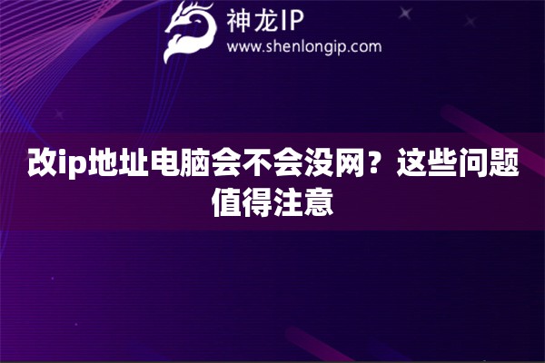 改ip地址電腦會不會沒網(wǎng)？這些問題值得注意