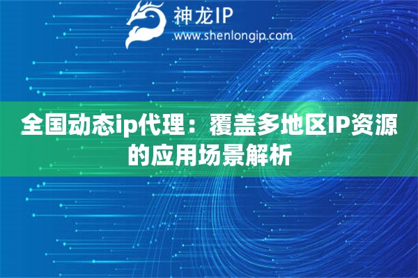 詳細(xì)閱讀:全國動(dòng)態(tài)ip代理:覆蓋多地區(qū)IP資源的應(yīng)用場(chǎng)景解析 全國動(dòng)態(tài)ip代理:覆蓋多地區(qū)IP資源的應(yīng)用場(chǎng)景解析