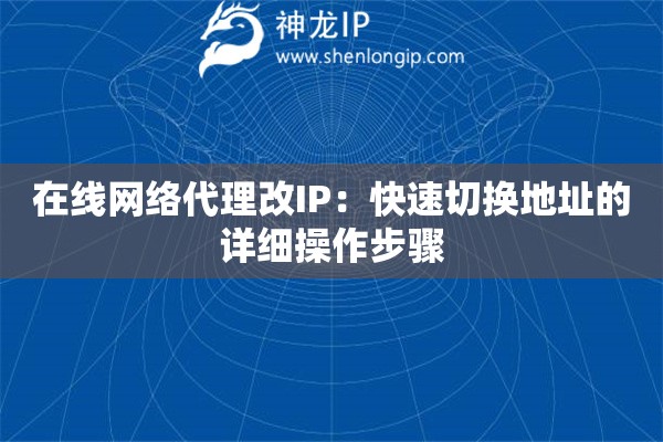 在線網(wǎng)絡(luò)代理改IP：快速切換地址的詳細(xì)操作步驟